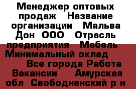 Менеджер оптовых продаж › Название организации ­ Мальва-Дон, ООО › Отрасль предприятия ­ Мебель › Минимальный оклад ­ 50 000 - Все города Работа » Вакансии   . Амурская обл.,Свободненский р-н